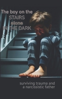 The boy on the stairs alone in the dark: surviving trauma & a narcissistic father B0CHL19RHS Book Cover