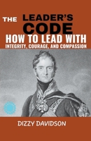 The Leader's Code: How To Lead With Integrity, Courage, And Compassion B0CM5LPWHT Book Cover
