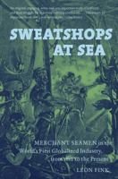 Sweatshops at Sea: Merchant Seamen in the World's First Globalized Industry, from 1812 to the Present 0807834505 Book Cover