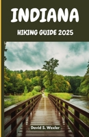INDIANA HIKING GUIDE 2025: An In-Depth Guide to the Best Hiking Destinations, Scenic Views, and Outdoor Adventures for Every Explorer (Discovering the Best Hikes on Earth) B0F546NC6Y Book Cover