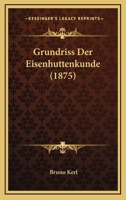 Grundriss Der Eisenhuttenkunde (1875) 1168477425 Book Cover
