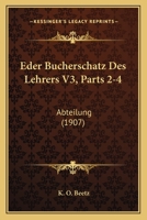 Eder Bucherschatz Des Lehrers V3, Parts 2-4: Abteilung (1907) 116008629X Book Cover