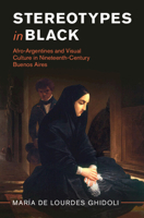 Stereotypes in Black: Afro-Argentines and Visual Culture in Nineteenth-Century Buenos Aires (Afro-Latin America) 1009674501 Book Cover