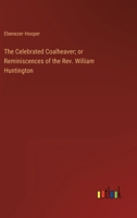 The Celebrated Coalheaver; or Reminiscences of the Rev. William Huntington 3368123955 Book Cover