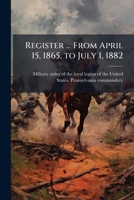 Register ... From April 15, 1865, to July 1, 1882 1175783048 Book Cover