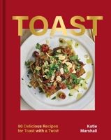 Toast: Over 80 recipes from Italian bruschetta to Swedish skagen 1035420740 Book Cover