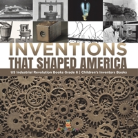 Inventions That Shaped America | US Industrial Revolution Books Grade 6 | Children's Inventors Books 1541954920 Book Cover