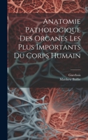 Anatomie Pathologique Des Organes Les Plus Importans Du Corps Humain 1021180246 Book Cover