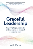 Graceful Leadership: Inspiring hope, creativity and resilience in times of peace and crisis 1915483433 Book Cover