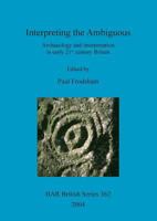 Interpreting the Ambiguous: Archaeology and Interpretation in Early 21st Century Britain 1841715832 Book Cover