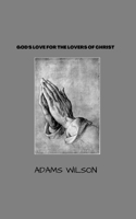 GOD'S LOVE FOR THE LOVERS OF CHRIST B0BFV49Y3B Book Cover