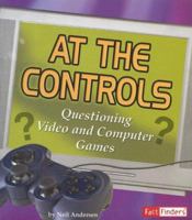 At the Controls: Questioning Video and Computer Games (Fact Finders) 0736867686 Book Cover