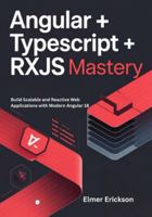 Angular + TypeScript + RxJS Mastery: Build Scalable and Reactive Web Applications with Modern Angular 18 B0G4W2H8RR Book Cover