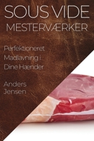 Sous Vide Mesterværker: Perfektioneret Madlavning i Dine Hænder 1835506607 Book Cover