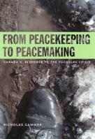 From Peacekeeping to Peacemaking: Canada's Response to the Yugoslav Crisis (Foreign Policy, Security and Strategic Studies) 0773522050 Book Cover