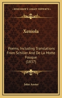 Xeniola. Poems, including translations from Schiller and De la Motte Fouqué. 1241782253 Book Cover