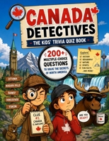 Canada Detectives - The Kids' Trivia Quiz Book: 200+ Multiple-Choice Questions to Solve the Secrets of North America - For Ages 8-12 (The Trivia Detectives Series) B0H85PD81D Book Cover