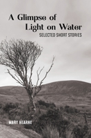A Glimpse of Light on Water: Selected Short Stories B08P6NFVWR Book Cover