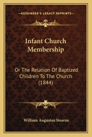 Infant Church-membership: Or, The Relation of Baptized Children to the Church 1436882036 Book Cover