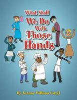 What Shall We Do With Those Hands 1483677931 Book Cover