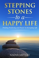 Stepping Stones to a Happy Life: Finding Positivity and Power in Everyday Life 1702052591 Book Cover