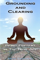 Grounding & Clearing: Being Present in the New Age 1944396004 Book Cover