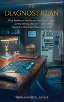 The Diagnostician: Why American Healthcare Has Been Treated for the Wrong Disease - And the Executive-Physician Who Can Cure It B0H2KNNPXD Book Cover