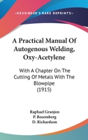 A Practical Manual Of Autogenous Welding, Oxy-Acetylene: With A Chapter On The Cutting Of Metals With The Blowpipe 1437482953 Book Cover