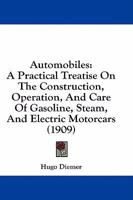 Automobiles: A Practical Treatise On The Construction, Operation, And Care Of Gasoline, Steam, And Electric Motorcars 1018157344 Book Cover