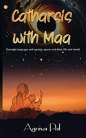 Catharsis with Maa: Through language and society, space and time, life and death 9356216916 Book Cover