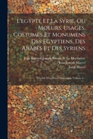 L'egypte Et La Syrie, Ou Moeurs, Usages, Costumes Et Monumens Des Egyptiens, Des Arabes Et Des Syriens: Précédé D'un Précis Historique, Volume 4... 1020563486 Book Cover