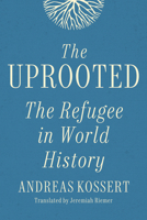 The Uprooted: The Refugee in World History 1978838522 Book Cover