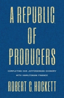 A Republic of Producers: Completing Our Jeffersonian Economy with Hamiltonian Finance 0300224176 Book Cover