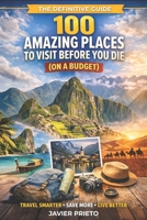 100 AMAZING PLACES TO VISIT BEFORE YOU DIE (ON A BUDGET): THE DEFINITIVE GUIDE TO TRAVELING BETTER, SPENDING LESS, AND HAVING EXPERIENCES THAT WILL STAY WITH YOU FOREVER (AND NOT IN YOUR WALLET) B0GK2BY3LG Book Cover