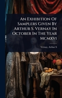 An Exhibition Of Samplers Given By Arthur S. Vernay In October In The Year Mcmxvi 1024504727 Book Cover