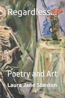 Regardless...: Poetry and Art B09WQDW2Z3 Book Cover