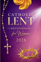 Catholic Lenten Devotional 2026 for Women: A 40-Day Journey of Scripture, Prayer, and Quiet Reflection to Prepare Your Heart for Easter (Prepare Your Heart: Catholic Lent Series) B0GPHPPY84 Book Cover