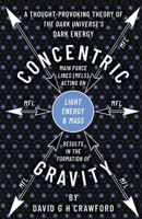Concentric Gravity: A Retired Electro-Hydraulic Rotating Power Plant System Engineer’s Understanding Of The Universe 1836284586 Book Cover