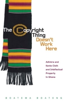 The Copyright Thing Doesn't Work Here: Adinkra and Kente Cloth and Intellectual Property in Ghana 081667003X Book Cover