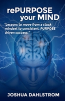 rePURPOSE your MIND: Lessons to move from a stuck mindset to consistent, PURPOSE driven success. 1649994605 Book Cover