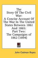 The Story Of The Civil War: A Concise Account Of The War In The United States Between 1861 And 1865: Part Two: The Campaigns of 1862 054865011X Book Cover