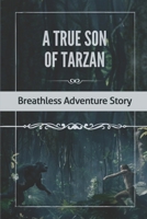 A True Son Of Tarzan: Breathless Adventure Story: The Life Of Tarzan null Book Cover