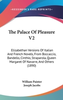 The Palace Of Pleasure V2: Elizabethan Versions Of Italian And French Novels, From Boccaccio, Bandello, Cinthio, Straparola, Queen Margaret Of Navarre, And Others 1104662523 Book Cover