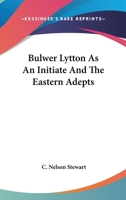 Bulwer Lytton As An Initiate And The Eastern Adepts 1425315429 Book Cover