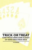 Trick or Treat - Card Tricks Using Some Sleight of Hand and a Trick Deck 144652454X Book Cover