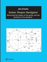 Guitar Shapes Navigator: Measuring the shapes of the guitar and the positions of its elements 3347363779 Book Cover
