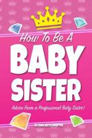 How To Be A Baby Sister 1985830876 Book Cover