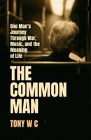 THE COMMON MAN: One Man’s Journey Through War, Music, and the Meaning of Life B0FH5KFF48 Book Cover