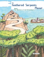 The Feathered Serpents Planet: Book 1 - The Adventure of the Archaeologists B0C6WHV3XR Book Cover