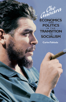Che Guevara: Economics and Politics in the Transition to Socialism 0873488768 Book Cover